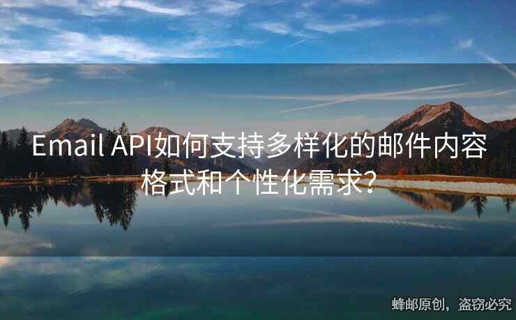Email API如何支持多样化的邮件内容格式和个性化需求？