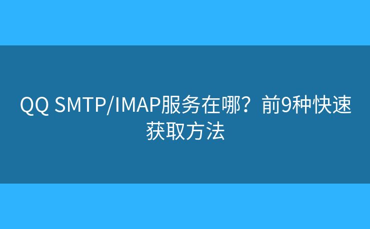 QQ SMTP/IMAP服务在哪？前9种快速获取方法
