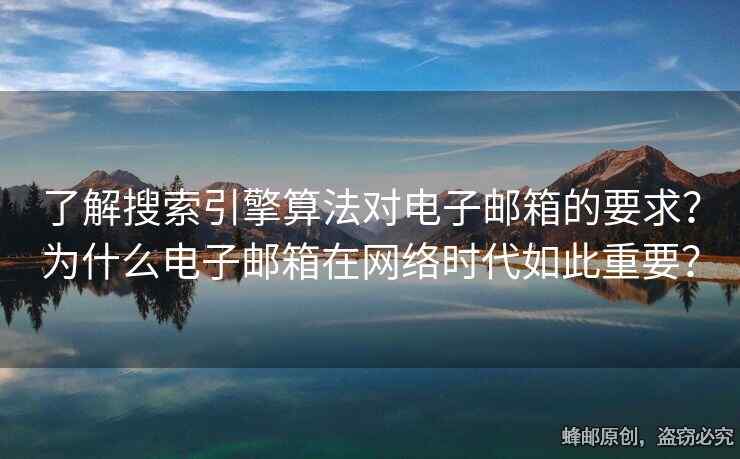 了解搜索引擎算法对电子邮箱的要求？为什么电子邮箱在网络时代如此重要？