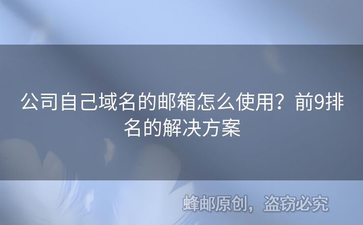 公司自己域名的邮箱怎么使用？前9排名的解决方案