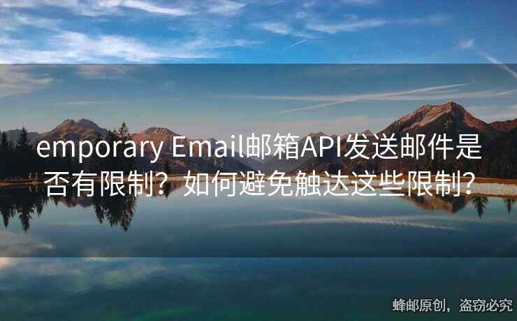 emporary Email邮箱API发送邮件是否有限制？如何避免触达这些限制？