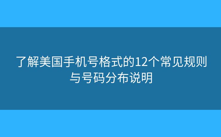 了解美国手机号格式的12个常见规则与号码分布说明