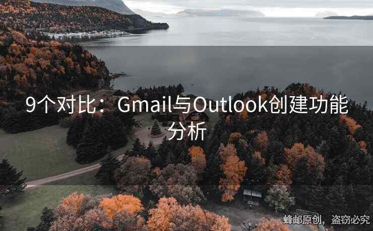 9个对比：Gmail与Outlook创建功能分析