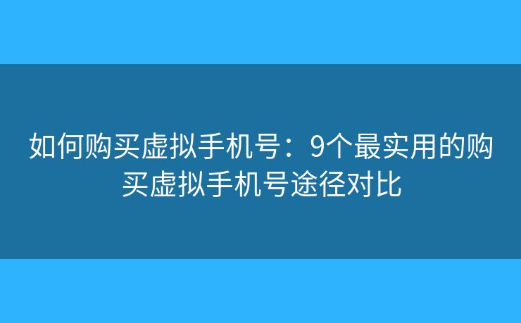 如何购买虚拟手机号：9个最实用的购买虚拟手机号途径对比