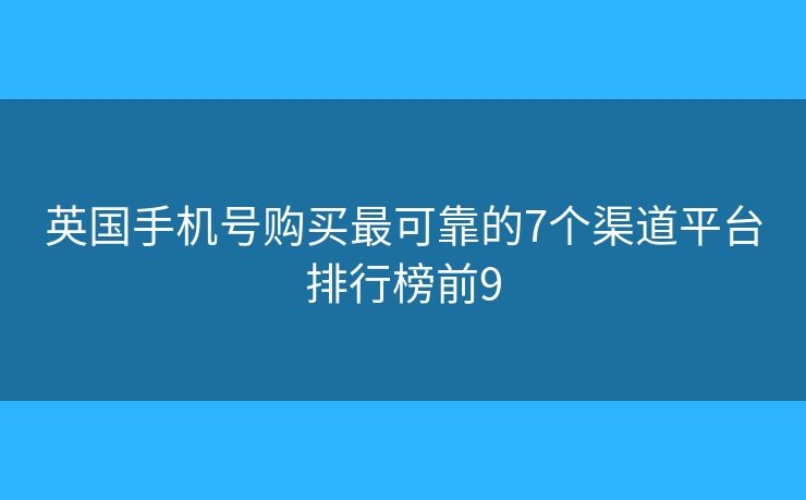 英国手机号购买最可靠的7个渠道平台排行榜前9