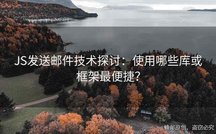 JS发送邮件技术探讨：使用哪些库或框架最便捷？