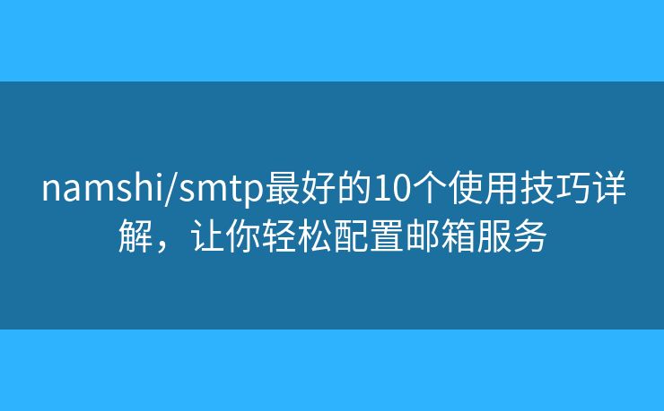 namshi/smtp最好的10个使用技巧详解，让你轻松配置邮箱服务