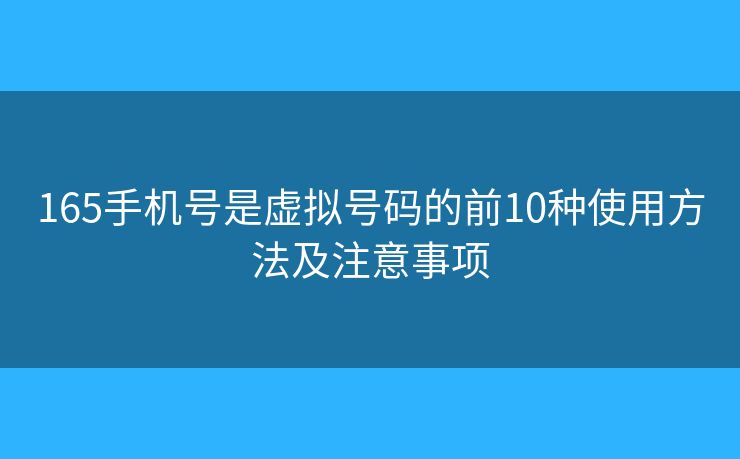 165手机号是虚拟号码的前10种使用方法及注意事项