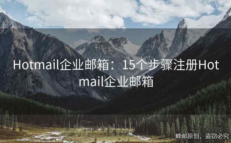Hotmail企业邮箱：15个步骤注册Hotmail企业邮箱