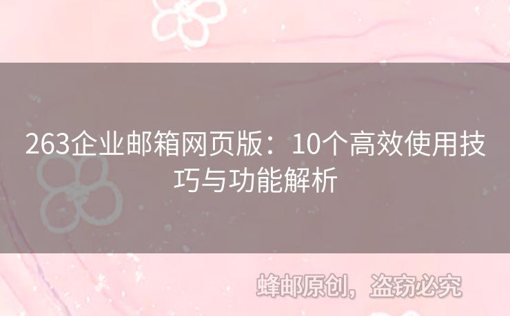 263企业邮箱网页版：10个高效使用技巧与功能解析