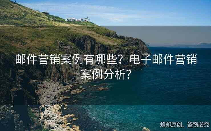 邮件营销案例有哪些？电子邮件营销案例分析？