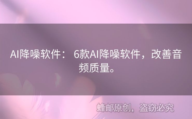 AI降噪软件： 6款AI降噪软件，改善音频质量。