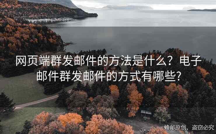 网页端群发邮件的方法是什么？电子邮件群发邮件的方式有哪些?