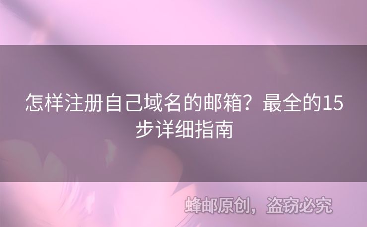 怎样注册自己域名的邮箱？最全的15步详细指南