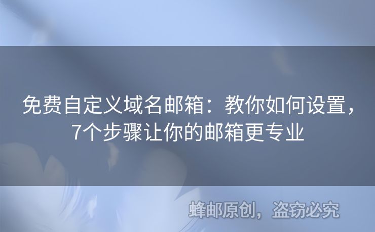 免费自定义域名邮箱：教你如何设置，7个步骤让你的邮箱更专业