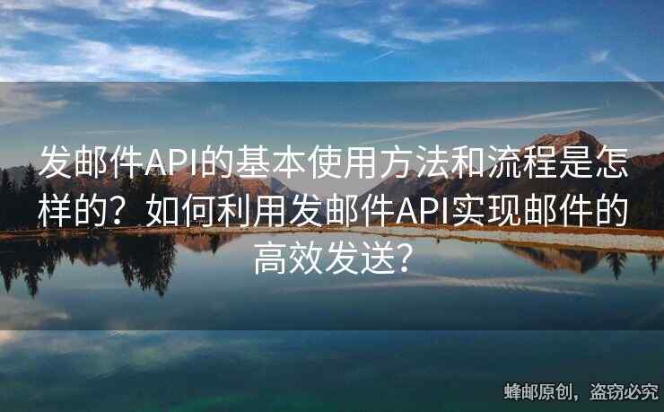 发邮件API的基本使用方法和流程是怎样的？如何利用发邮件API实现邮件的高效发送？