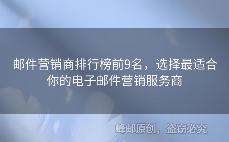 邮件营销商排行榜前9名，选择最适合你的电子邮件营销服务商