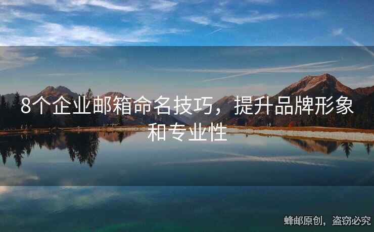 8个企业邮箱命名技巧，提升品牌形象和专业性