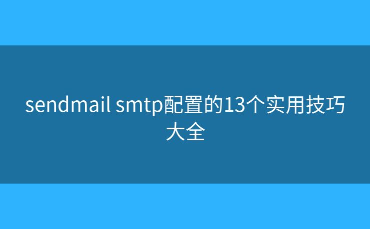 sendmail smtp配置的13个实用技巧大全 sendmail smtp配置的13个实用技巧大全