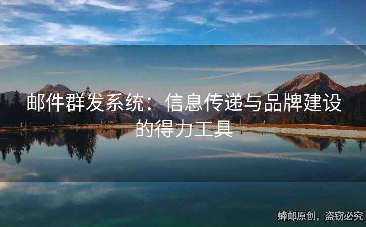 邮件群发系统：信息传递与品牌建设的得力工具
