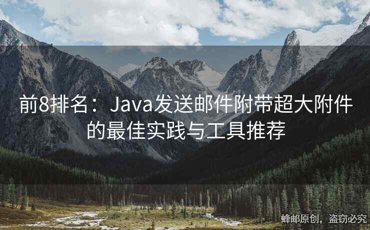前8排名：Java发送邮件附带超大附件的最佳实践与工具推荐