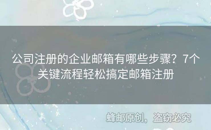 公司注册的企业邮箱有哪些步骤？7个关键流程轻松搞定邮箱注册