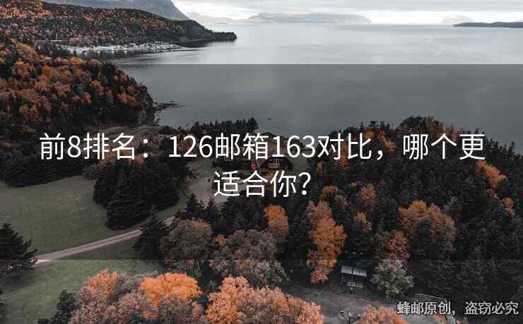 前8排名：126邮箱163对比，哪个更适合你？