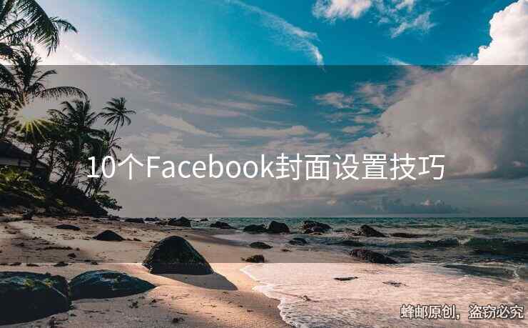 10个Facebook封面设置技巧