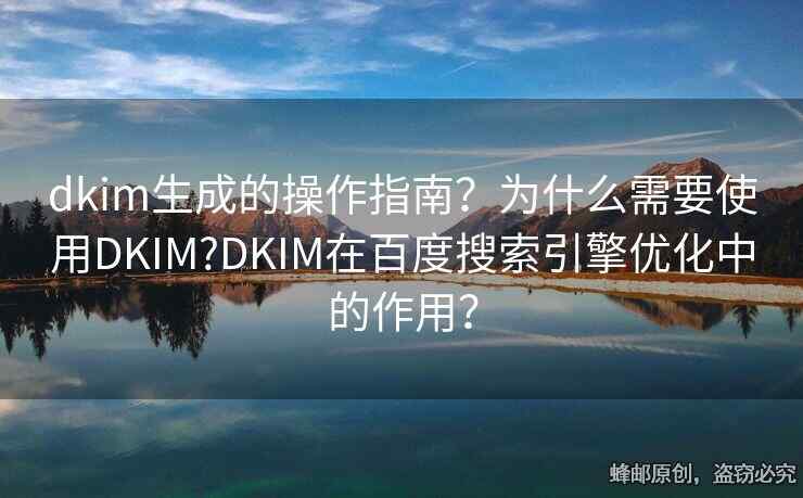 dkim生成的操作指南？为什么需要使用DKIM?DKIM在百度搜索引擎优化中的作用？