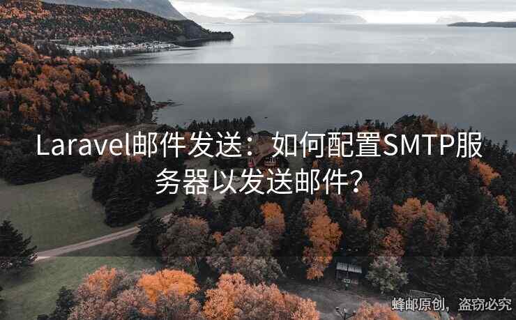 Laravel邮件发送：如何配置SMTP服务器以发送邮件？