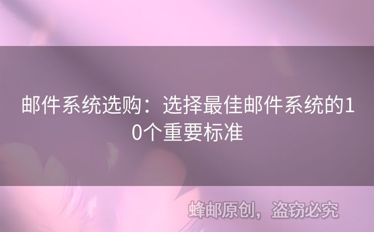 邮件系统选购：选择最佳邮件系统的10个重要标准