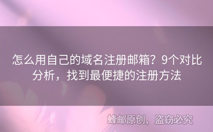 怎么用自己的域名注册邮箱？9个对比分析，找到最便捷的注册方法