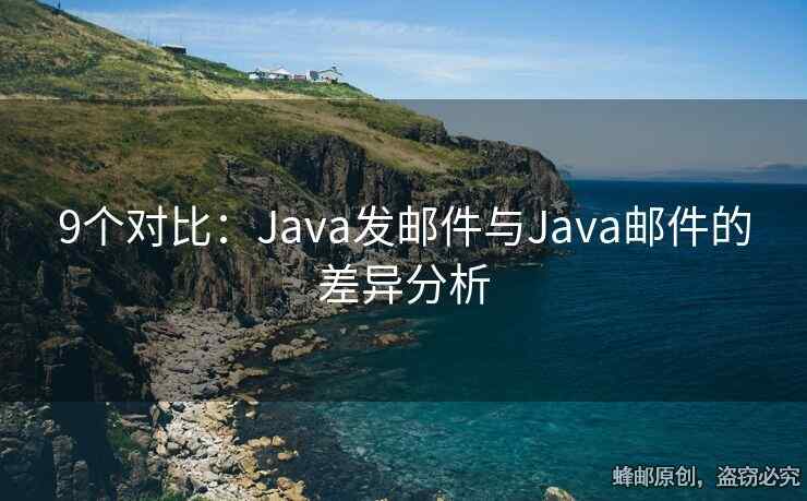 9个对比：Java发邮件与Java邮件的差异分析