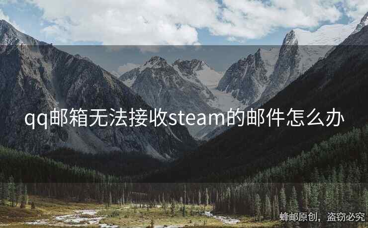 qq邮箱无法接收steam的邮件怎么办