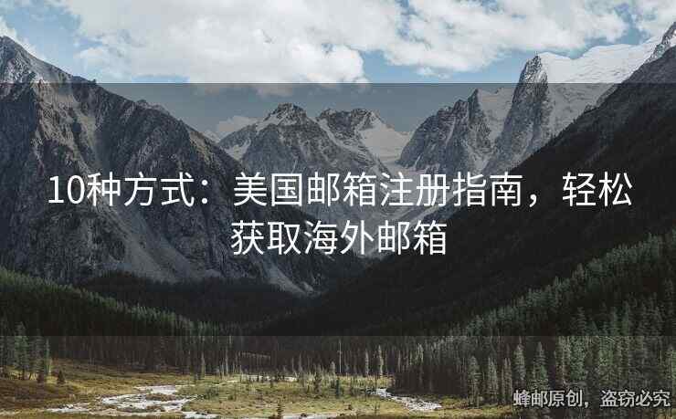 10种方式：美国邮箱注册指南，轻松获取海外邮箱