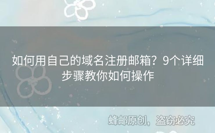 如何用自己的域名注册邮箱？9个详细步骤教你如何操作