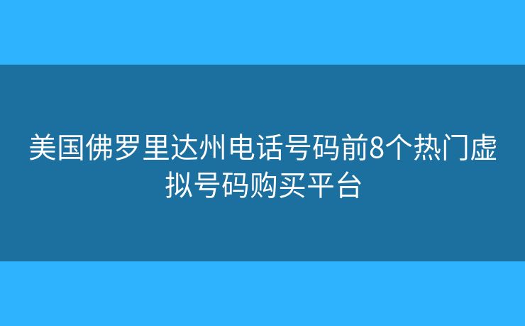 美国佛罗里达州电话号码前8个热门虚拟号码购买平台