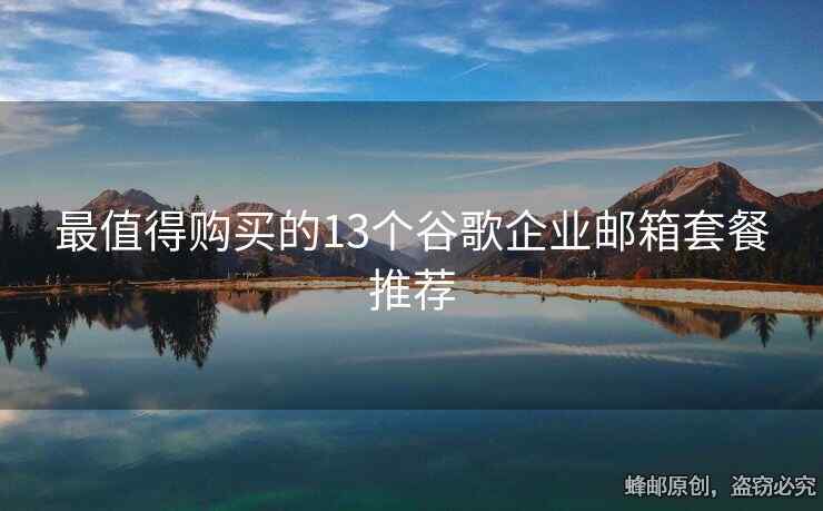 最值得购买的13个谷歌企业邮箱套餐推荐