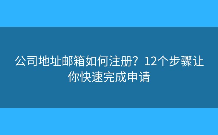 公司地址邮箱如何注册？12个步骤让你快速完成申请