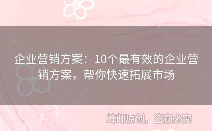 企业营销方案：10个最有效的企业营销方案，帮你快速拓展市场
