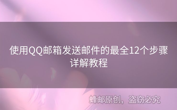 使用QQ邮箱发送邮件的最全12个步骤详解教程
