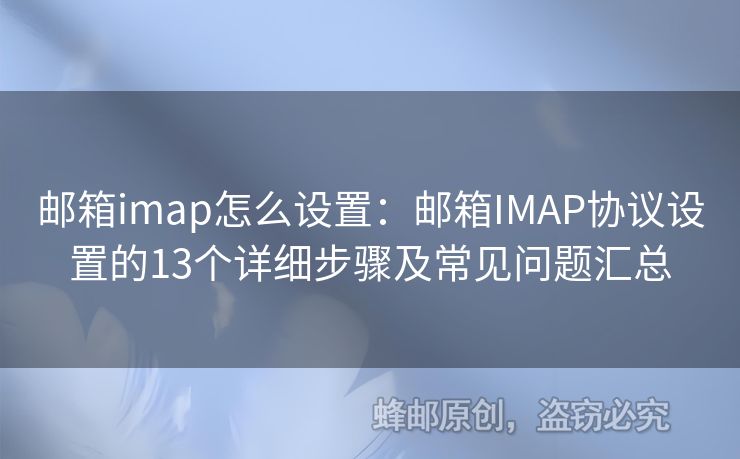 邮箱imap怎么设置：邮箱IMAP协议设置的13个详细步骤及常见问题汇总