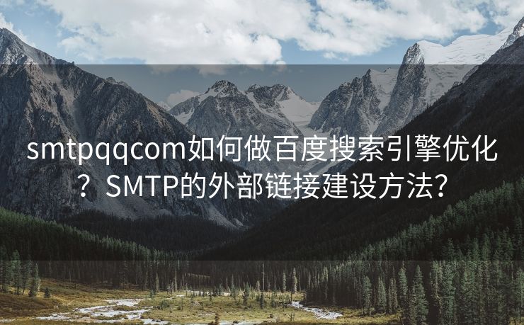 smtpqqcom如何做百度搜索引擎优化？SMTP的外部链接建设方法？