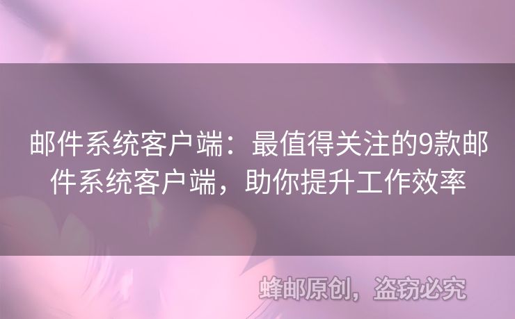 邮件系统客户端：最值得关注的9款邮件系统客户端，助你提升工作效率