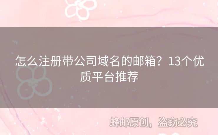 怎么注册带公司域名的邮箱？13个优质平台推荐