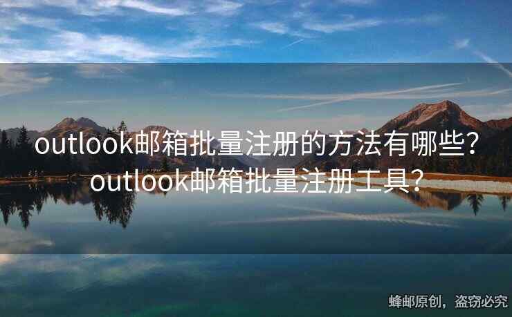 outlook邮箱批量注册的方法有哪些？outlook邮箱批量注册工具？