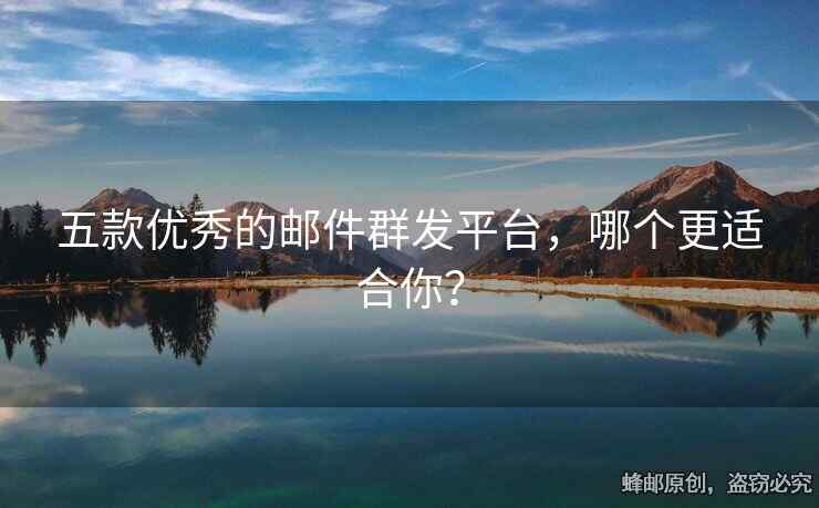 五款优秀的邮件群发平台，哪个更适合你？