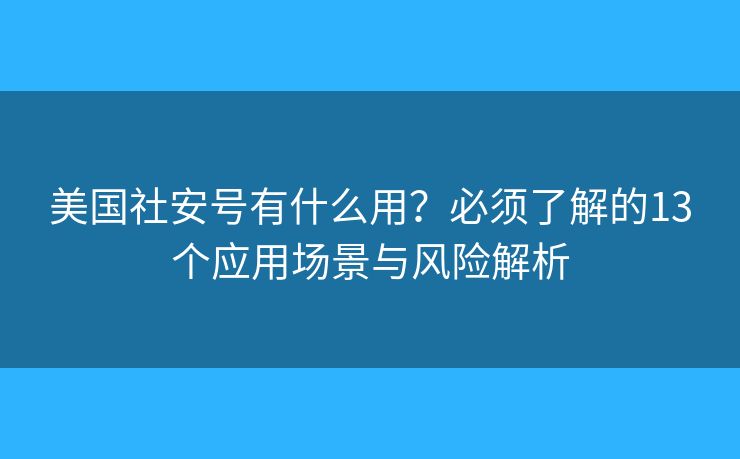美国社安号有什么用？必须了解的13个应用场景与风险解析