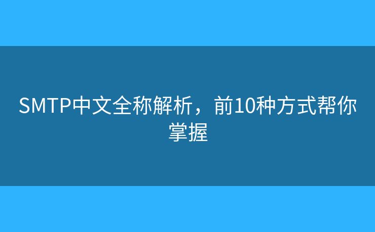 SMTP中文全称解析,前10种方式帮你掌握 SMTP中文全称解析,前10种方式帮你掌握