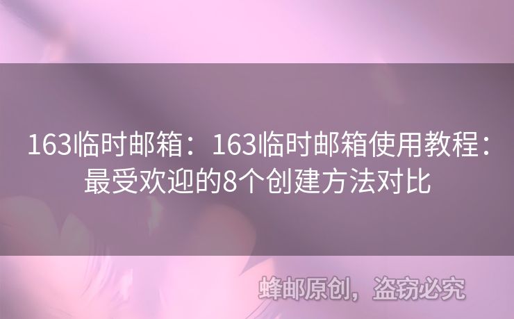 163临时邮箱：163临时邮箱使用教程：最受欢迎的8个创建方法对比